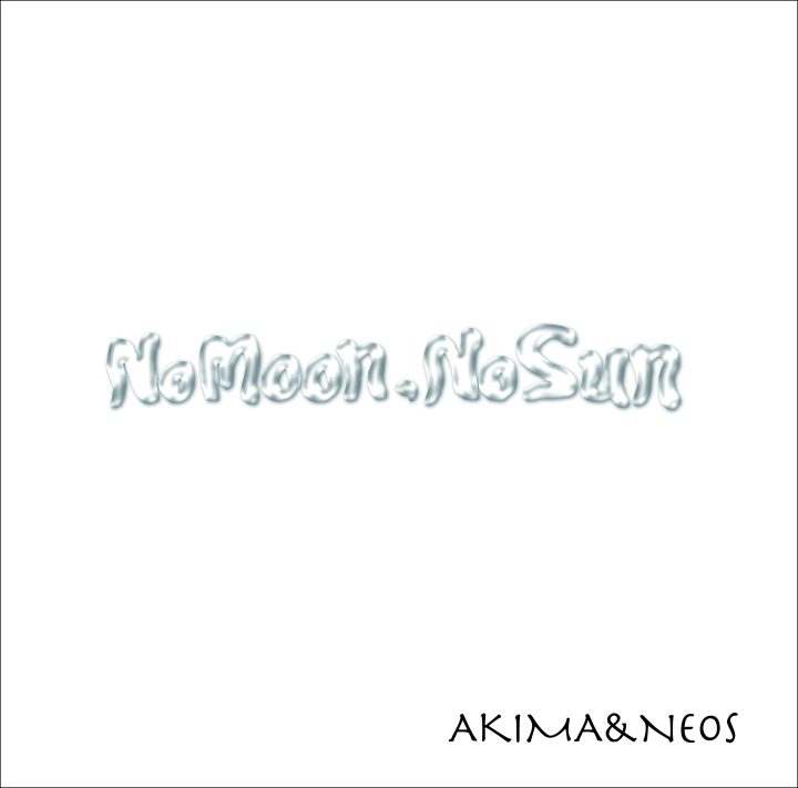 AKIMA&NEOS「No Moon,No Sun」												